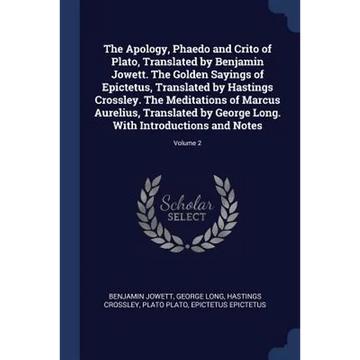 The Apology, Phaedo and Crito of Plato, Translated by Benjamin Jowett. The Golden Sayings of Epictetus, Translated by Hastings Crossley. The Meditatio - Paperback