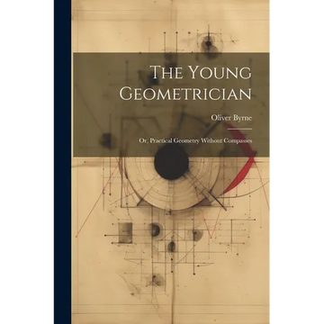 The Young Geometrician; Or, Practical Geometry Without Compasses - Paperback