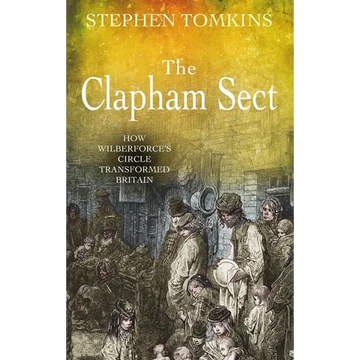 The Clapham Sect: How Wilberforce's Circle Transformed Britain - Paperback
