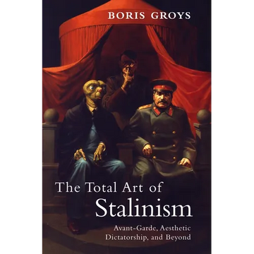 The Total Art of Stalinism: Avant-Garde, Aesthetic Dictatorship, and Beyond - Paperback