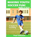 Making Youth Soccer Fun! Ages 4 to 8: A Guide to Coaching