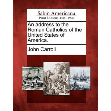 An address to the Roman Catholics of the United States of America. - Paperback