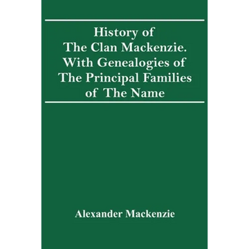 History Of The Clan Mackenzie. With Genealogies Of The Principal Families Of The Name - Paperback