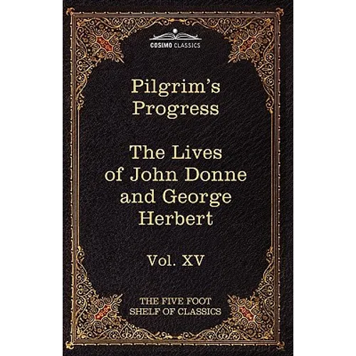 The Pilgrim's Progress & the Lives of Donne and Herbert: The Five Foot Shelf of Classics, Vol. XV (in 51 Volumes)