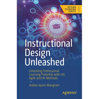Instructional Design Unleashed: Unlocking Professional Learning Potential with Ux, Agile and AI Methods - Paperback