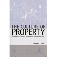 The Culture of Property: Race, Class, and Housing Landscapes in Atlanta, 1880-1951 - Paperback