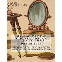 Show-Me: Everyday Objects In England During The 1880s (Picture Book) - Paperback