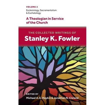 The Collected Writings of Stanley K. Fowler: Volume 2: Ecclesiology, Sacramentalism & Eschatology - Paperback
