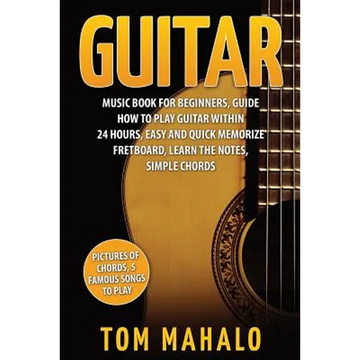 Guitar: Guitar Music Book For Beginners, Guide How To Play Guitar Within 24 Hours - Paperback
