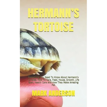 Hermann's Tortoise: Everything You Need To Know About Hermann's Tortoise. How To Care, Feed, House, Growth, Life Span, Health Care And How - Paperback