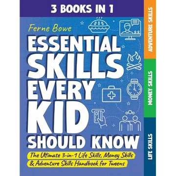Essential Skills Every Kid Should Know: The Ultimate 3-in-1 Life Skills, Money Skills & Adventure Skills Handbook for Tween Boys & Girls - Paperback
