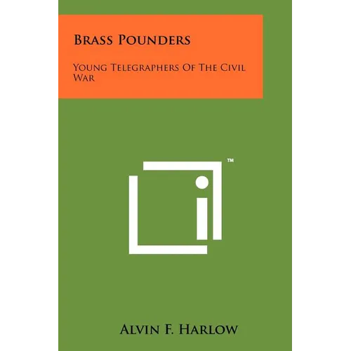 Brass Pounders: Young Telegraphers Of The Civil War