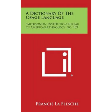 A Dictionary of the Osage Language: Smithsonian Institution Bureau of American Ethnology, No. 109 - Hardcover