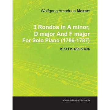 3 Rondos in a Minor, D Major and F Major by Wolfgang Amadeus Mozart for Solo Piano (1786-1787) K.511 K.485 K.494 - Paperback