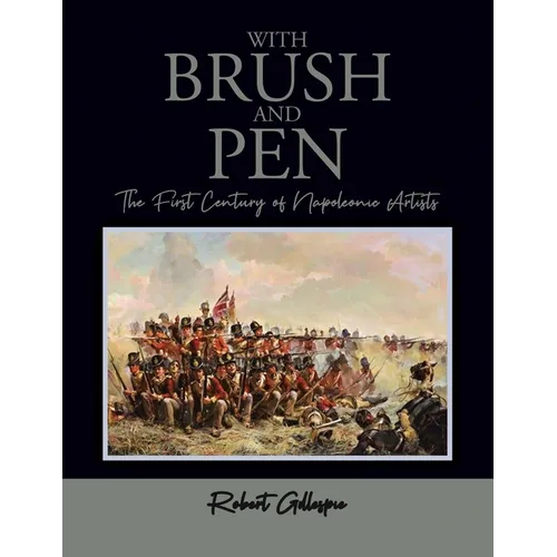 With Brush and Pen: The First Century of Napoleonic Artists