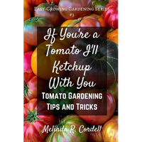 If You're a Tomato I'll Ketchup With You: Tomato Gardening Tips and Tricks - Paperback