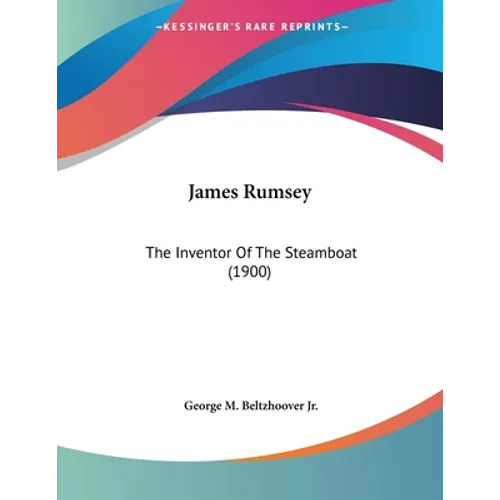 James Rumsey: The Inventor Of The Steamboat (1900)