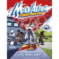 Living Among Robots: A Max Axiom Super Scientist Adventure - Paperback