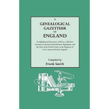 Genealogical Gazetteer of England. an Alphabetical Dictionary of Places, with Their Location, Ecclesiastical Jurisdiction, Population, and the DAT - Paperback