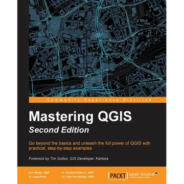 Mastering QGIS - Second Edition: Go beyond the basics and unleash the full power of QGIS with practical, step-by-step examples - Paperback