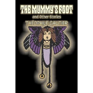 The Mummy's Foot and Other Stories by Theophile Gautier, Fiction, Classics, Fantasy, Fairy Tales, Folk Tales, Legends & Mythology - Paperback