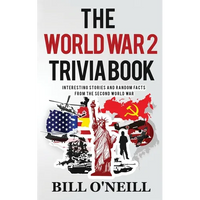 The World War 2 Trivia Book: Interesting Stories and Random Facts from the Second World War - Paperback