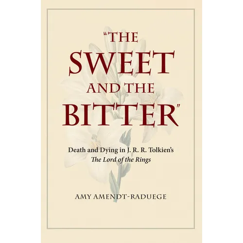 The Sweet and the Bitter: Death and Dying in J. R. R. Tolkien's the Lord of the Rings