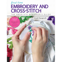 First Time Embroidery and Cross-Stitch: The Absolute Beginner's Guide - Learn by Doing * Step-By-Step Basics + Projects - Paperback
