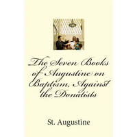 The Seven Books of Augustine on Baptism, Against the Donatists - Paperback