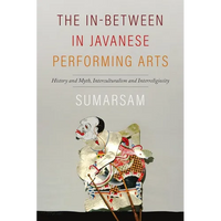 The In-Between in Javanese Performing Arts: History and Myth, Interculturalism and Interreligiosity - Paperback