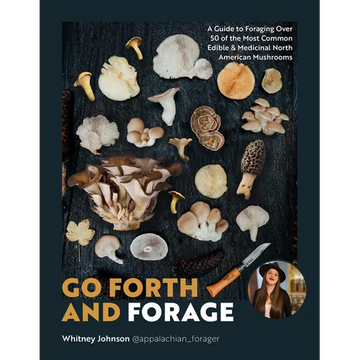 Go Forth and Forage: A Guide to Foraging Over 50 of the Most Common Edible & Medicinal North American Mushrooms - Paperback
