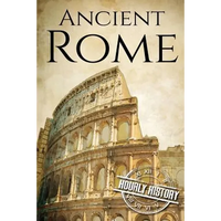 Ancient Rome: A History From Beginning to End - Paperback