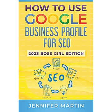 How To Use Google Business Profile For SEO: 2023 Boss Girl Edition - Paperback