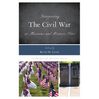 Interpreting the Civil War at Museums and Historic Sites - Paperback