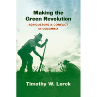 Making the Green Revolution: Agriculture and Conflict in Colombia - Paperback