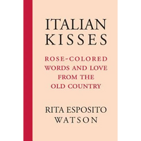 Italian Kisses: Rose-Colored Words and Love from the Old Country - Paperback