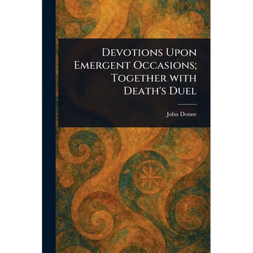 Devotions Upon Emergent Occasions; Together With Death's Duel - Paperback