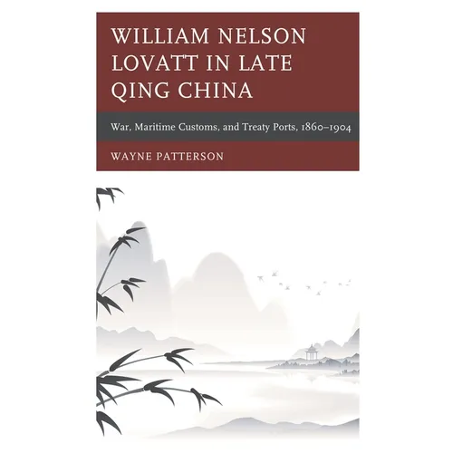William Nelson Lovatt in Late Qing China: War, Maritime Customs, and Treaty Ports, 1860-1904