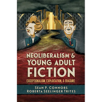 Neoliberalism and Young Adult Fiction: Exceptionalism, Exploitation, and Erasure - Paperback