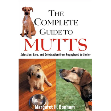 The Complete Guide to Mutts: Selection, Care and Celebration from Puppyhood to Senior - Paperback