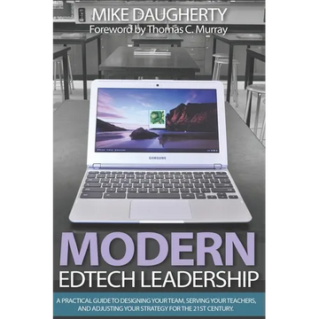 Modern EdTech Leadership: A practical guide to designing your team, serving your teachers, and adjusting your strategy for the 21st century. - Paperback