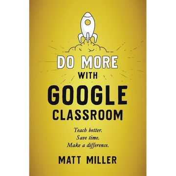 Do More with Google Classroom: Teach Better. Save Time. Make a Difference. - Paperback