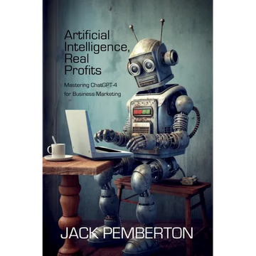 Artificial Intelligence, Real Profits: Mastering ChatGPT-4 for Business Marketing - Paperback