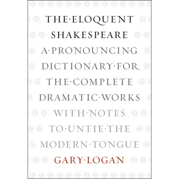The Eloquent Shakespeare: A Pronouncing Dictionary for the Complete Dramatic Works with Notes to Untie the Modern Tongue - Paperback