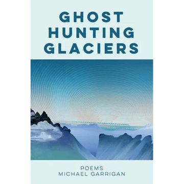 Ghost Hunting Glaciers: Poems - Paperback
