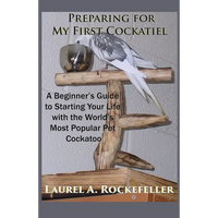 Preparing For My First Cockatiel: A Beginner's Guide to Starting Your Life with the World's Most Popular Pet Cockatoo - Paperback