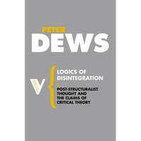 Logics of Disintegration: Post-Structuralist Thought and the Claims of Critical Theory - Paperback