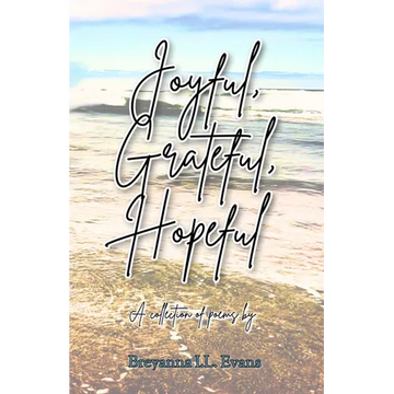 Joyful, Grateful, Hopeful: A collection of poems focused on the beauty of every day experiences and moments. - Paperback