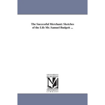 The Successful Merchant: Sketches of the Life Mr. Samuel Budgett ... - Paperback