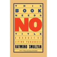 This Book Needs No Title: A Budget of Living Paradoxes - Paperback